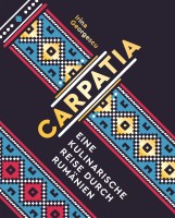 Carpatia - eine kulinarische Reise durch Rumänien Carpatia - eine kulinarische Reise durch Rumänien